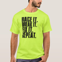 Race It. Break It. Fix It. Repeat. T-Shirt Race It. Break It. Fix It. Repeat. T-Shirt