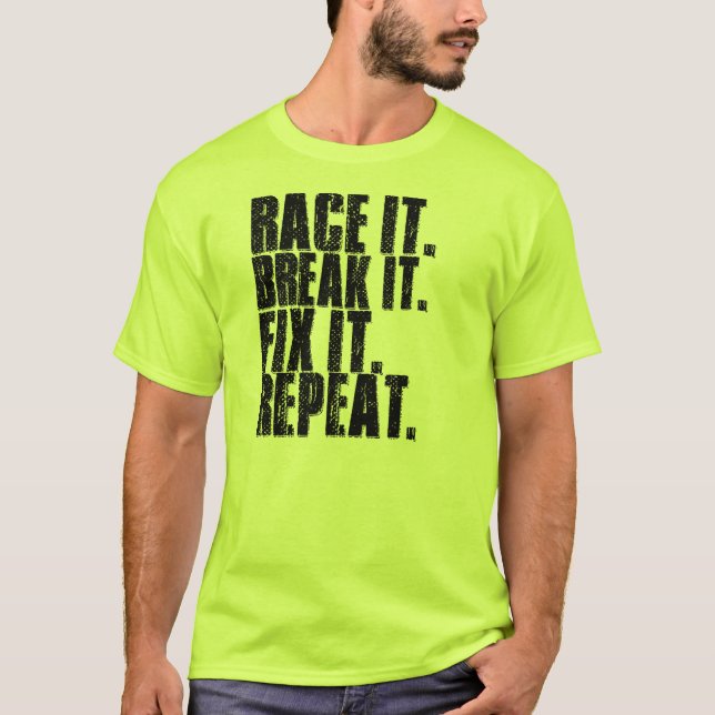 Race It. Break It. Fix It. Repeat. T-Shirt (Front)