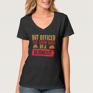 Racecar But Officer The Sign Said To Do A Burnout T-Shirt