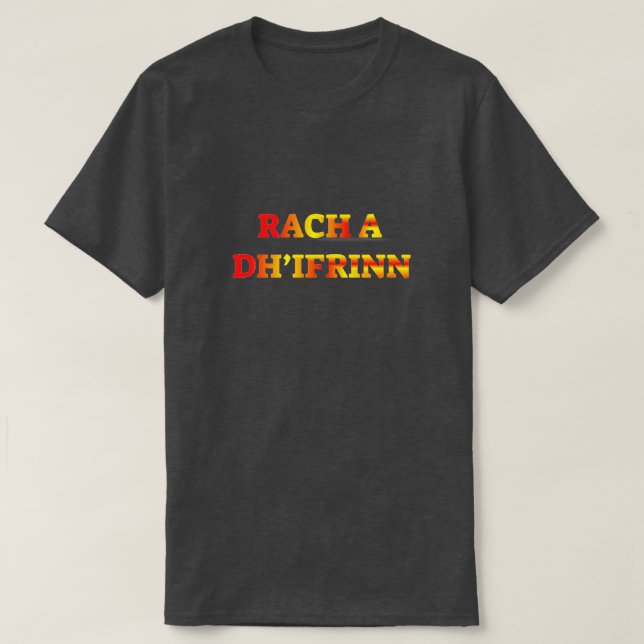 Rach a dh’ifrinn, go to hell in Scottish Gaelic T-Shirt (Design Front)