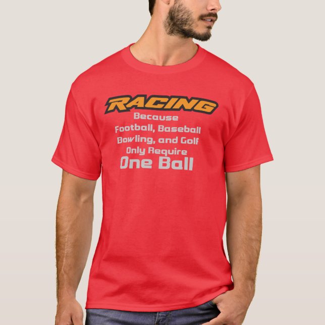 RACING - Because FOOTBALL only needs one ball T-Shirt (Front)