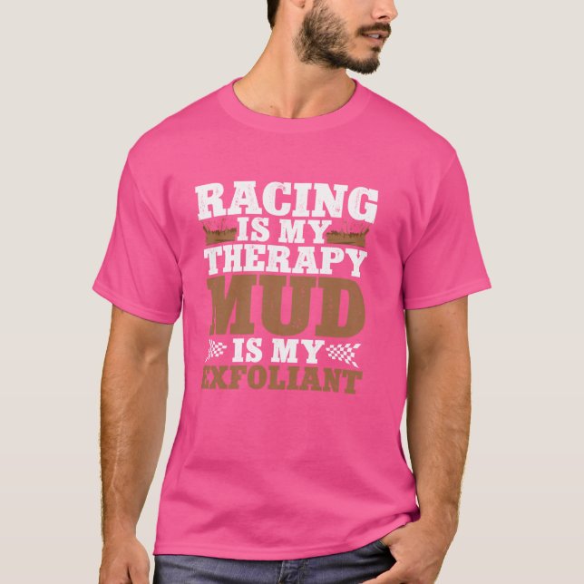 Racing Is My Therapy Mud Is My Exfoliant Adventure T-Shirt (Front)