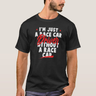 Racing Quote I'm Just a Race Car Driver T-Shirt
