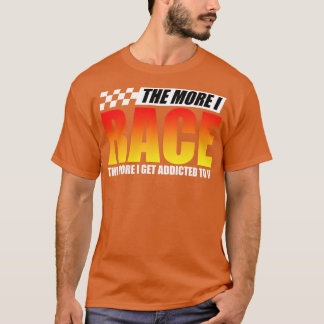 Racing The More I Race The More T-Shirt