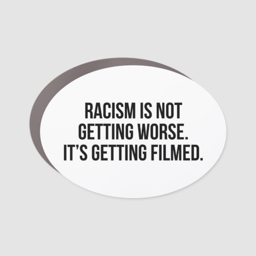 Racism is not getting worse Its getting filmed Car Magnet