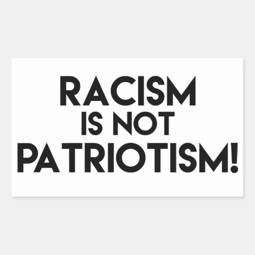 Racism is not Patriotism Anti Racism Protest Rectangular Sticker
