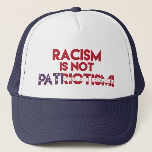 Racism is not Patriotism Anti Racism Protest Trucker Hat