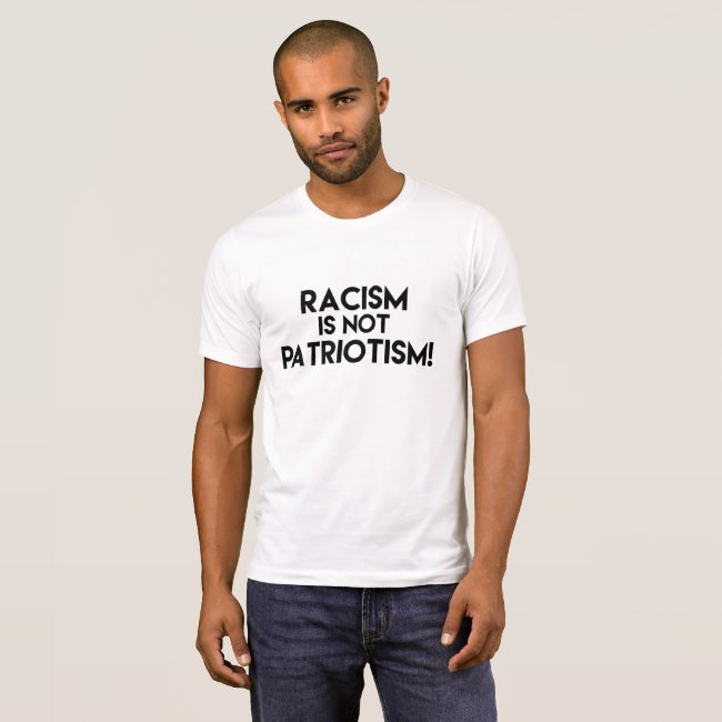 Racism is not Patriotism! Anti Trump protest Tshirt