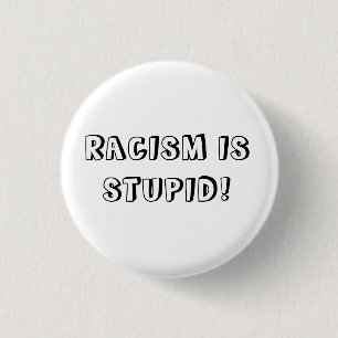 RACISM IS STUPID PINBACK BUTTON