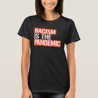 RACISM IS THE PANDEMIC T-Shirt