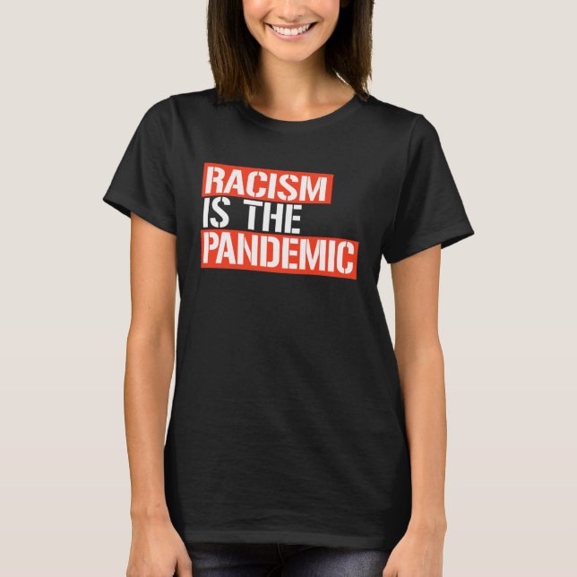 RACISM IS THE PANDEMIC T-Shirt (Front)