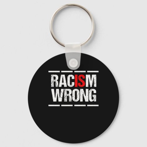 Racism Is Wrong Anti Racism Racist Equality Gift Keychain