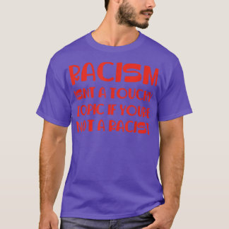 Racism Isnt A Touchy Topic If Youre Not A Racist  T-Shirt