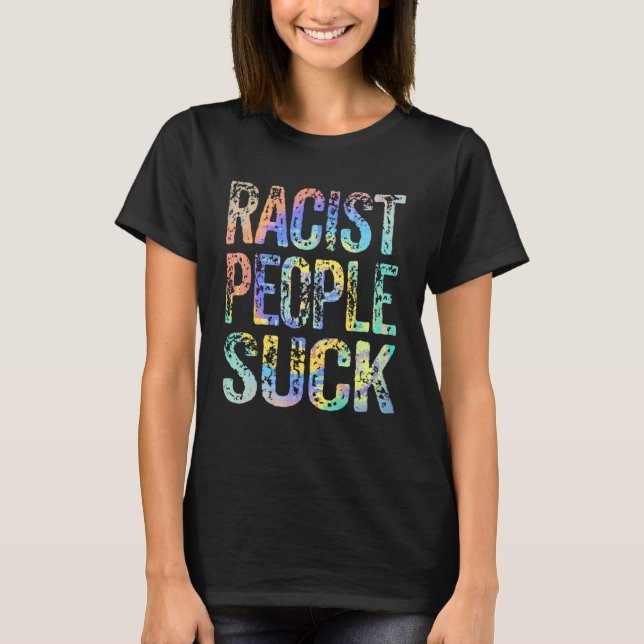 Racist People Suck Anti Racism Stop Being Racist T T-Shirt (Front)