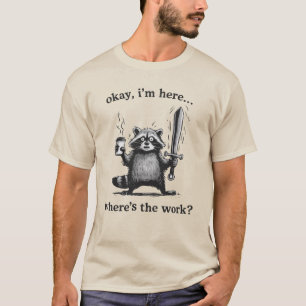 Racoon Okay I'm Here Where's The Work Coffee T-Shirt