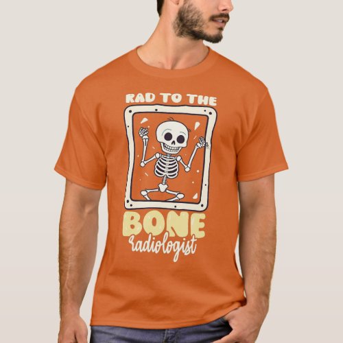 Rad To The Bone Design Radiologist TShirt