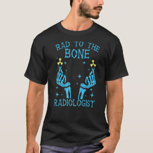 Rad To The Bone Radiologist Radiology X Ray Medica T-Shirt
