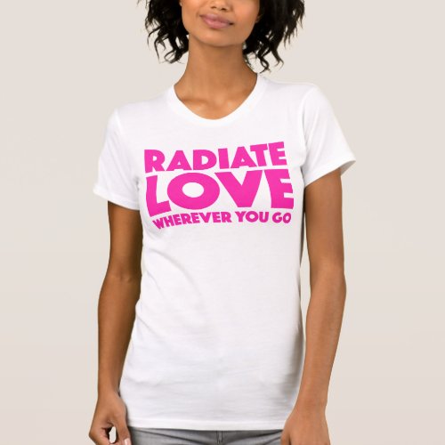 Radiate Love Wherever You Go Quote White  Magenta T_Shirt