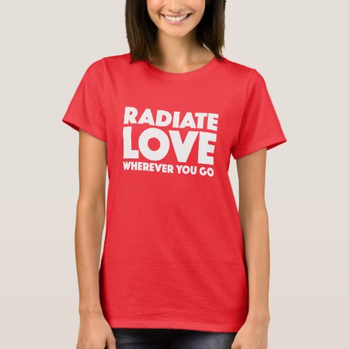 Radiate Love Wherever You Go Quote White On Red T_Shirt