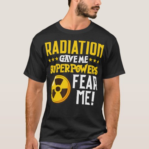 Radiation Gave Me Superpowers Fear Me Cancer Raise T_Shirt