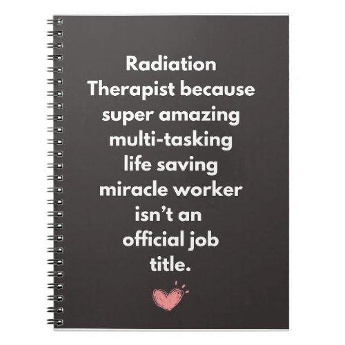 radiation therapist because super amazing Gifts Notebook