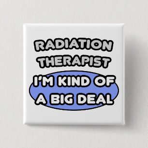 Radiation Therapist ... Kind of a Big Deal Pinback Button
