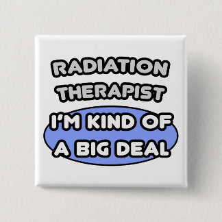 Radiation Therapist ... Kind of a Big Deal Pinback Button