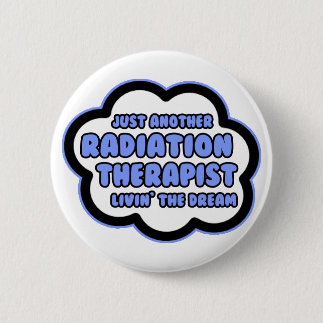 Radiation Therapist .. Livin' The Dream Pinback Button (Front)