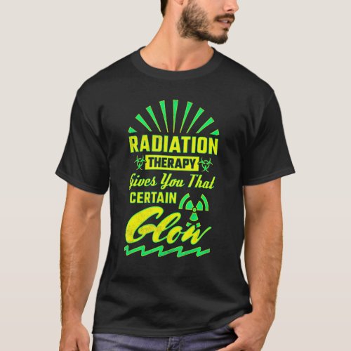 Radiation Therapy Gives You That Certain Glow  Rad T_Shirt