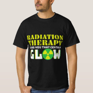 Radiation Therapy Gives You That Certain Glow T-Shirt