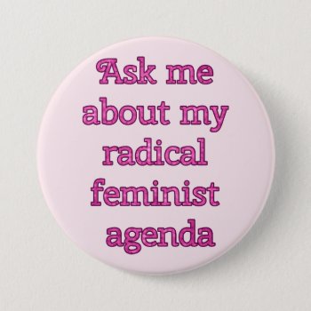Radical Feminist Agenda  Button by hkimbrell at Zazzle
