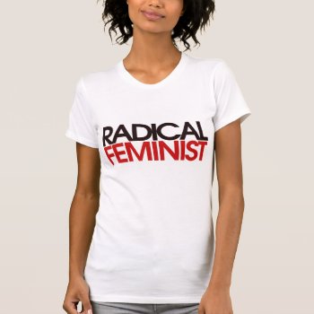 Radical Feminist T-shirt by Hipster_Farms at Zazzle