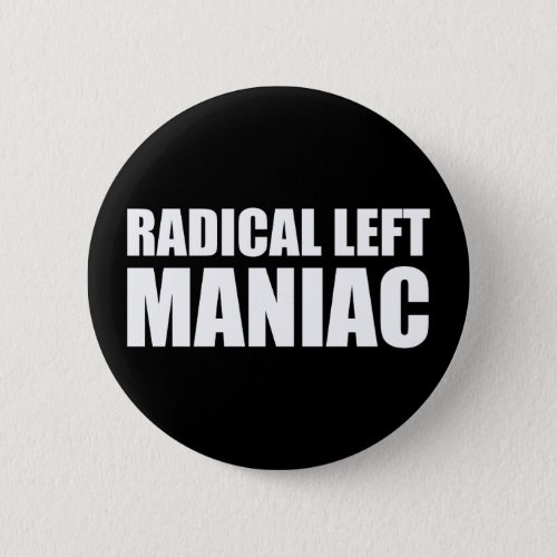 Radical Left Maniac Funny Anti_Trump Button