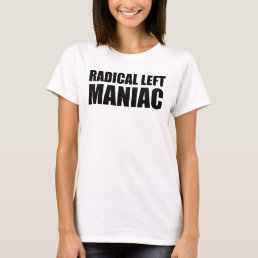 Radical Left Maniac Funny Anti-Trump T-Shirt