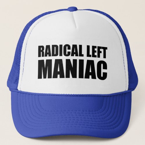 Radical Left Maniac Funny Anti_Trump Trucker Hat