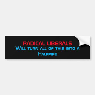 Radical Liberals will turn all of this into Bumper Sticker