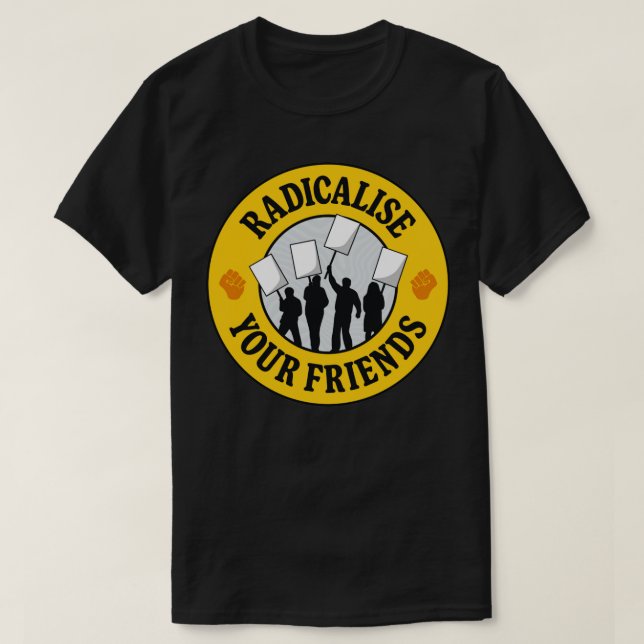 Radicalise Your Friends T-Shirt (Design Front)