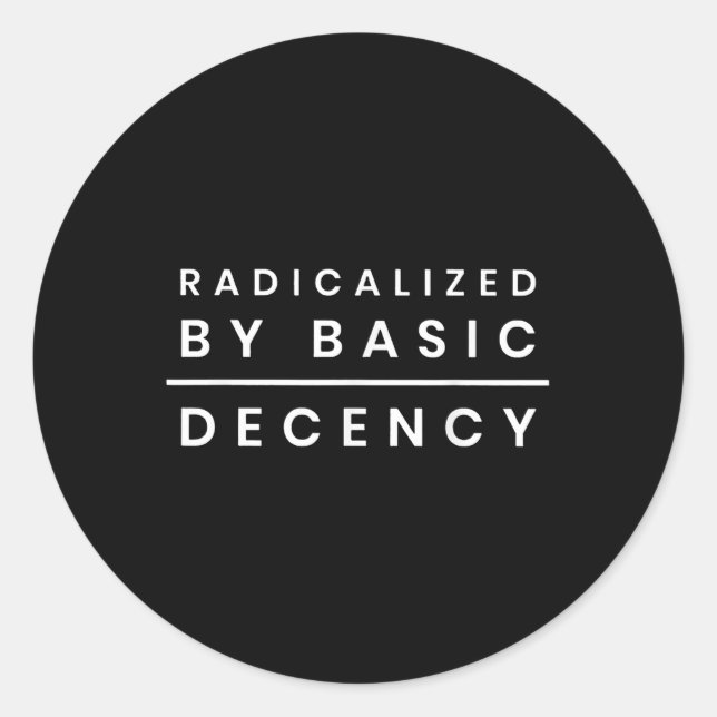 Radicalized By Basic Decency _1  Classic Round Sticker (Front)