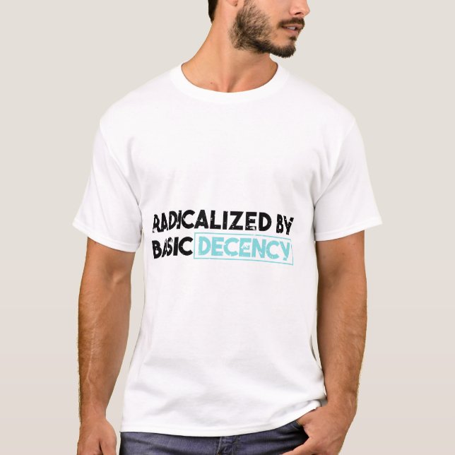Radicalized By Basic Decency Democracy Humor T-Shirt (Front)