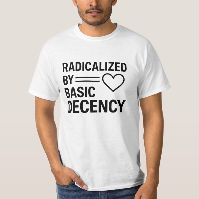 Radicalized By Basic Decency design,Quote Activist T-Shirt (Front)