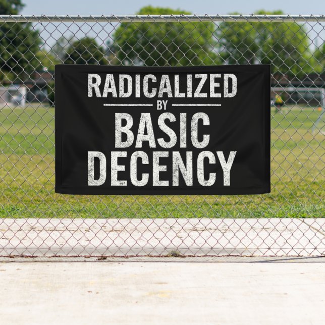 Radicalized By Basic Decency Funny Banner (Insitu)