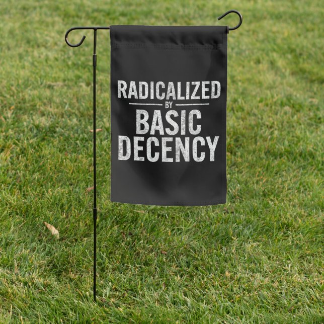 Radicalized By Basic Decency Funny Garden Flag (In SItu)