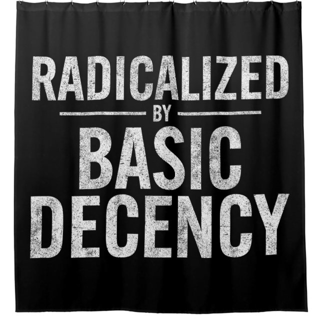 Radicalized By Basic Decency Funny Shower Curtain (Front)