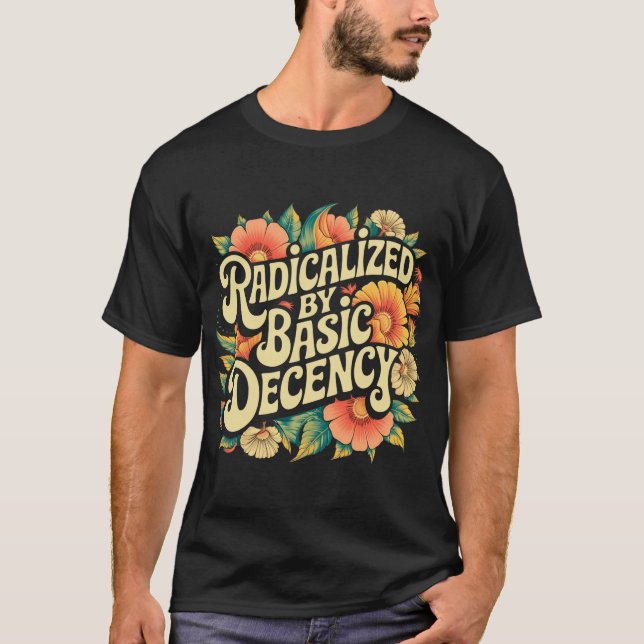 Radicalized By Basic Decency Progressive Activism  T-Shirt (Front)