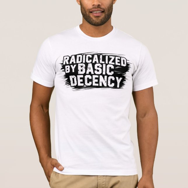 Radicalized By Basic Decency Quote T-Shirt (Front)