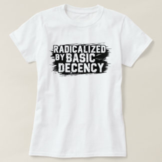 Radicalized By Basic Decency Quote T-Shirt