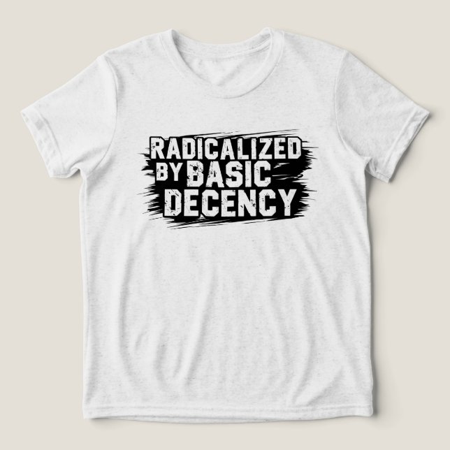 Radicalized By Basic Decency Quote Tri-Blend Shirt (Design Front)