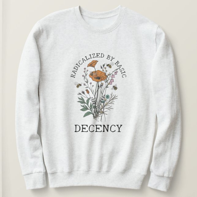 Radicalized By Basic Decency Sweatshirt (Design Front)