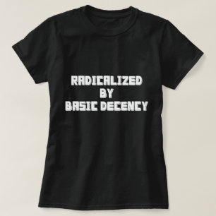 RADICALIZED BY BASIC DECENCY T-Shirt