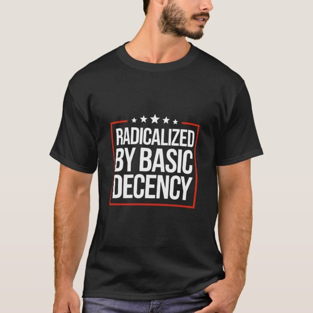 Radicalized by Basic Decency  T-Shirt (Front)